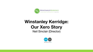 Winstanley Kerridge: 
Our Xero Story
Neil Sinclair (Director)
 