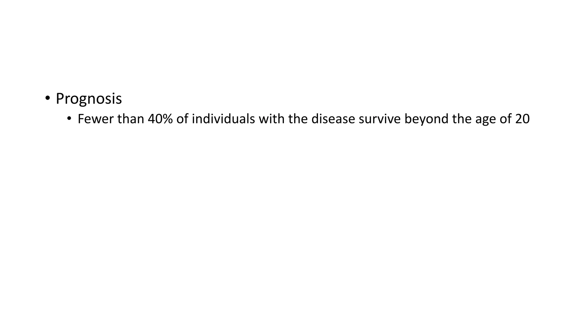 • Prognosis
• Fewer than 40% of individuals with the disease survive beyond the age of 20
 
