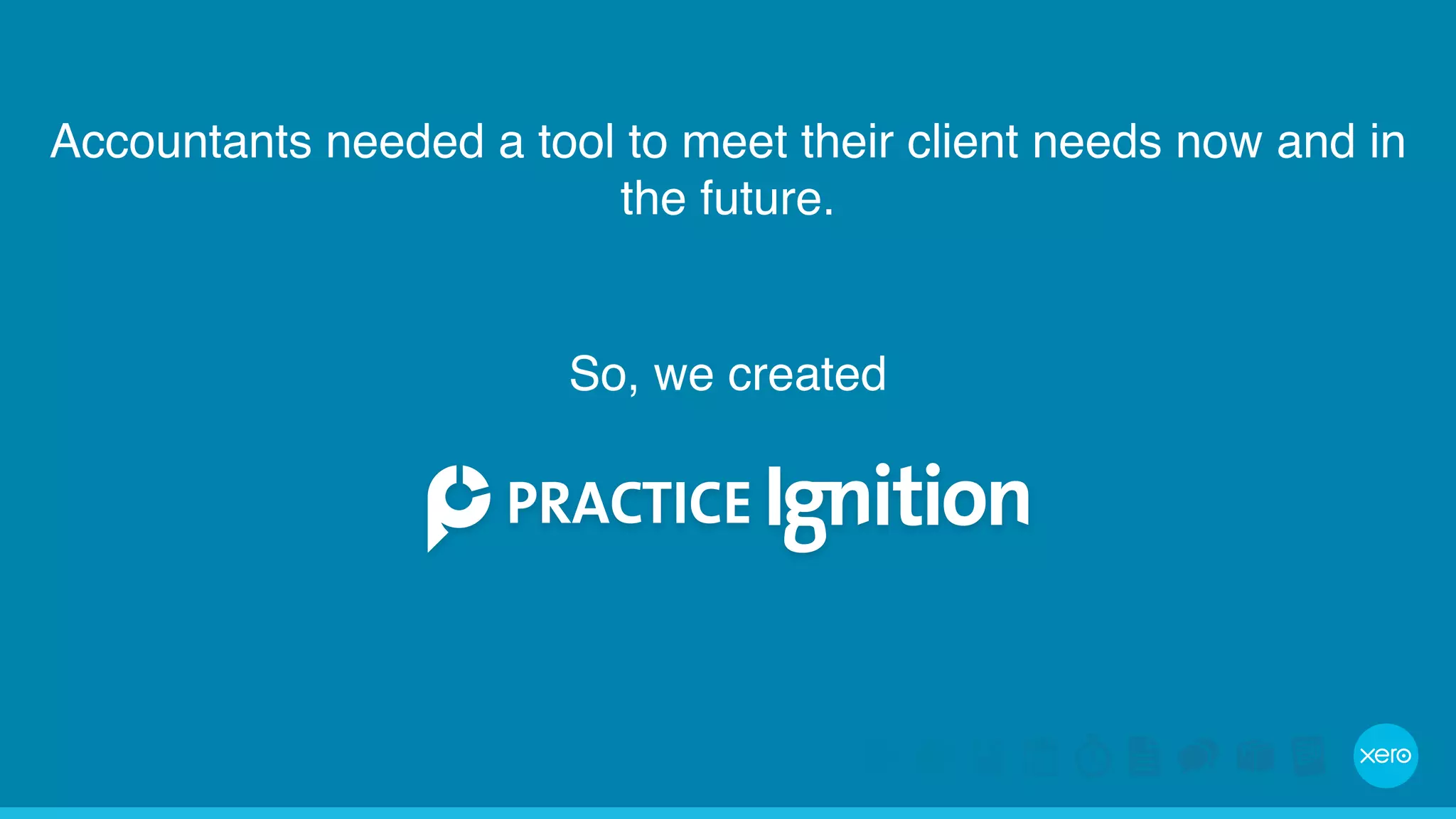 Accountants needed a tool to meet their client needs now and in 
the future. 
So, we created 
 