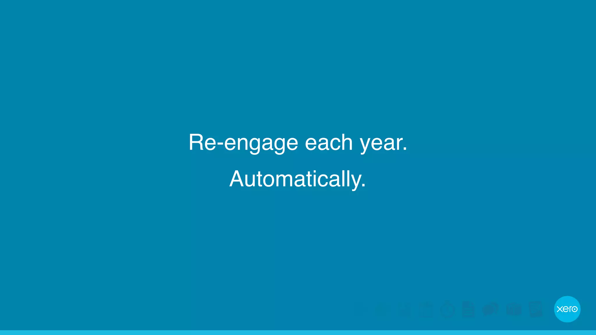Re-engage each year. 
Automatically. 
 