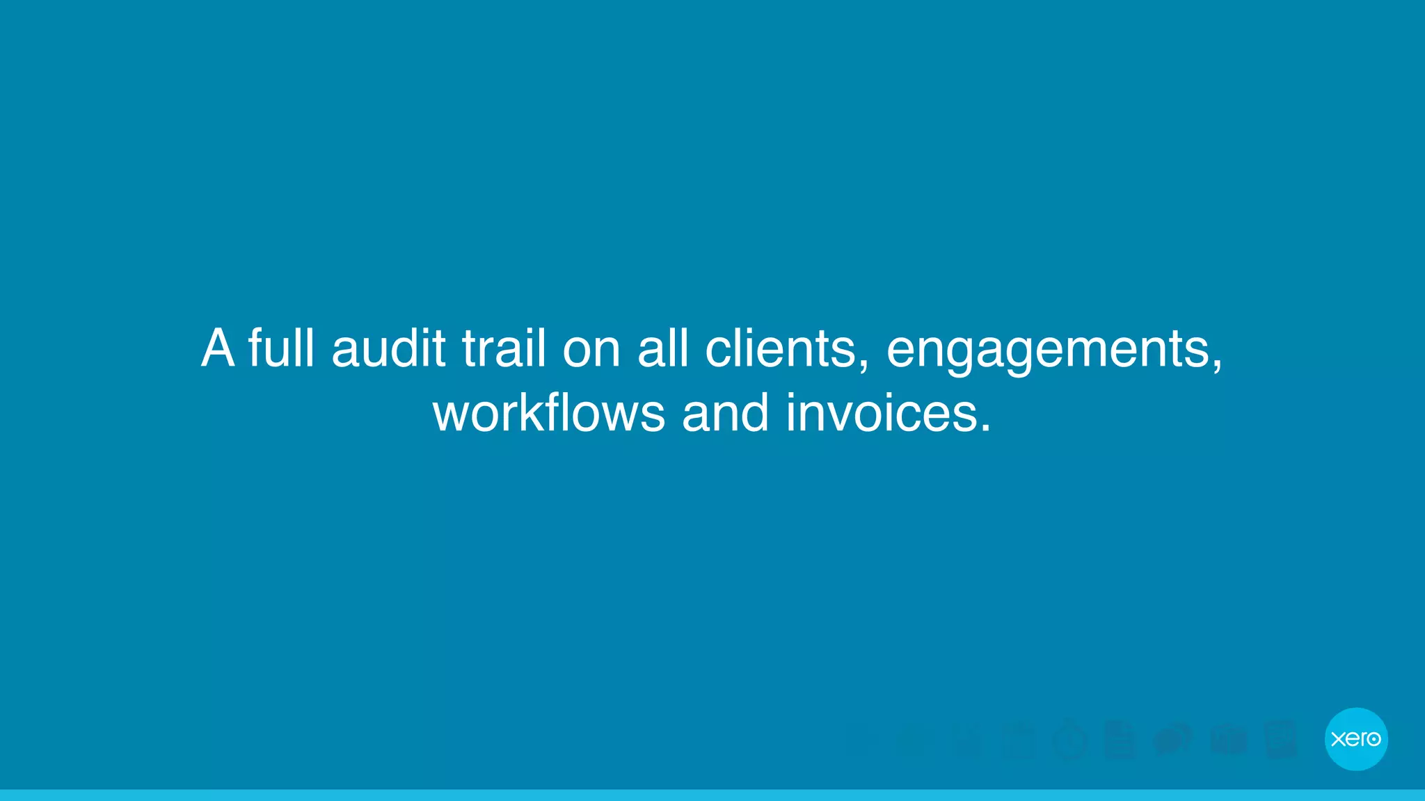 A full audit trail on all clients, engagements, 
workflows and invoices. 
 