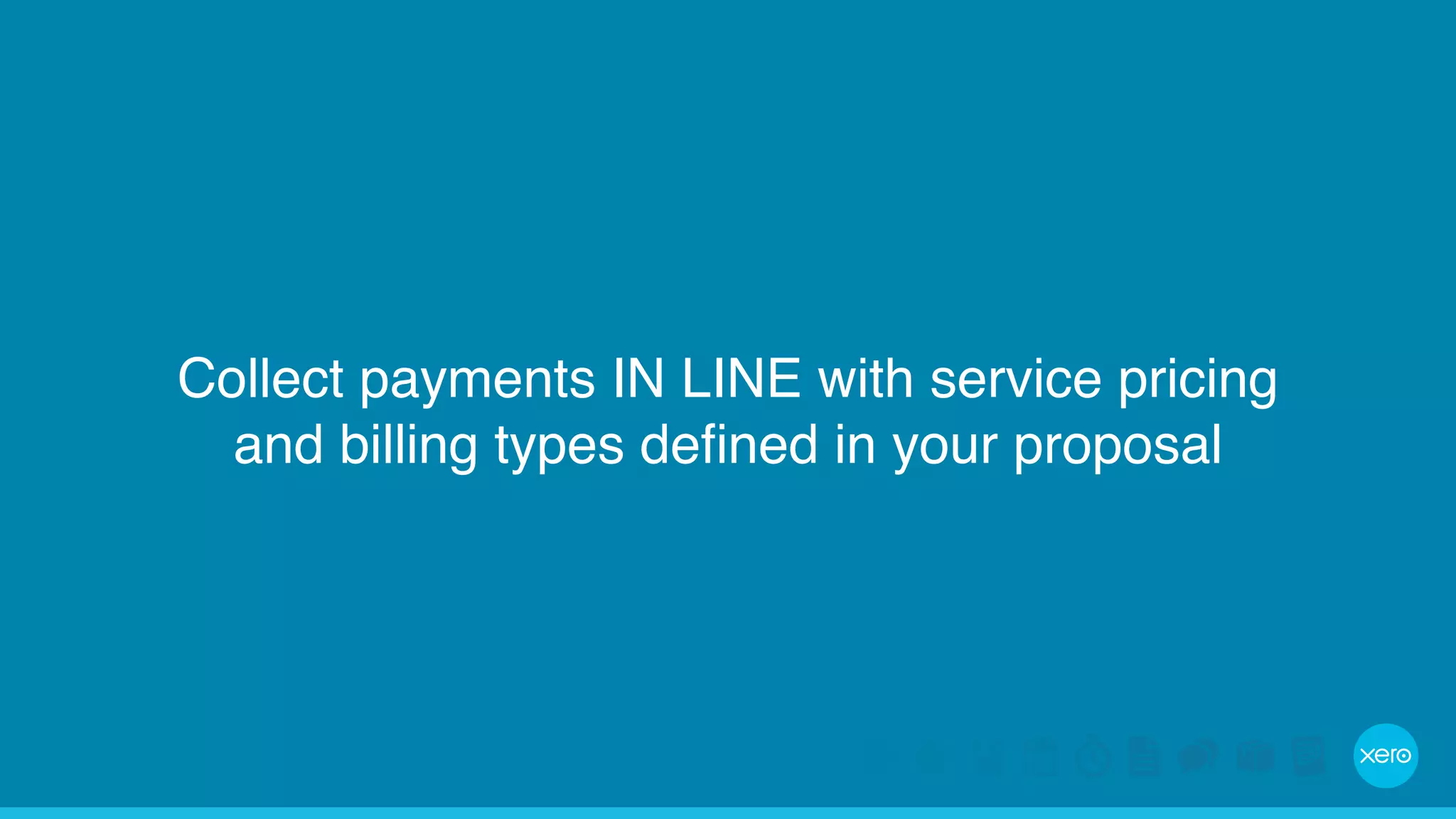 Collect payments IN LINE with service pricing 
and billing types defined in your proposal 
 