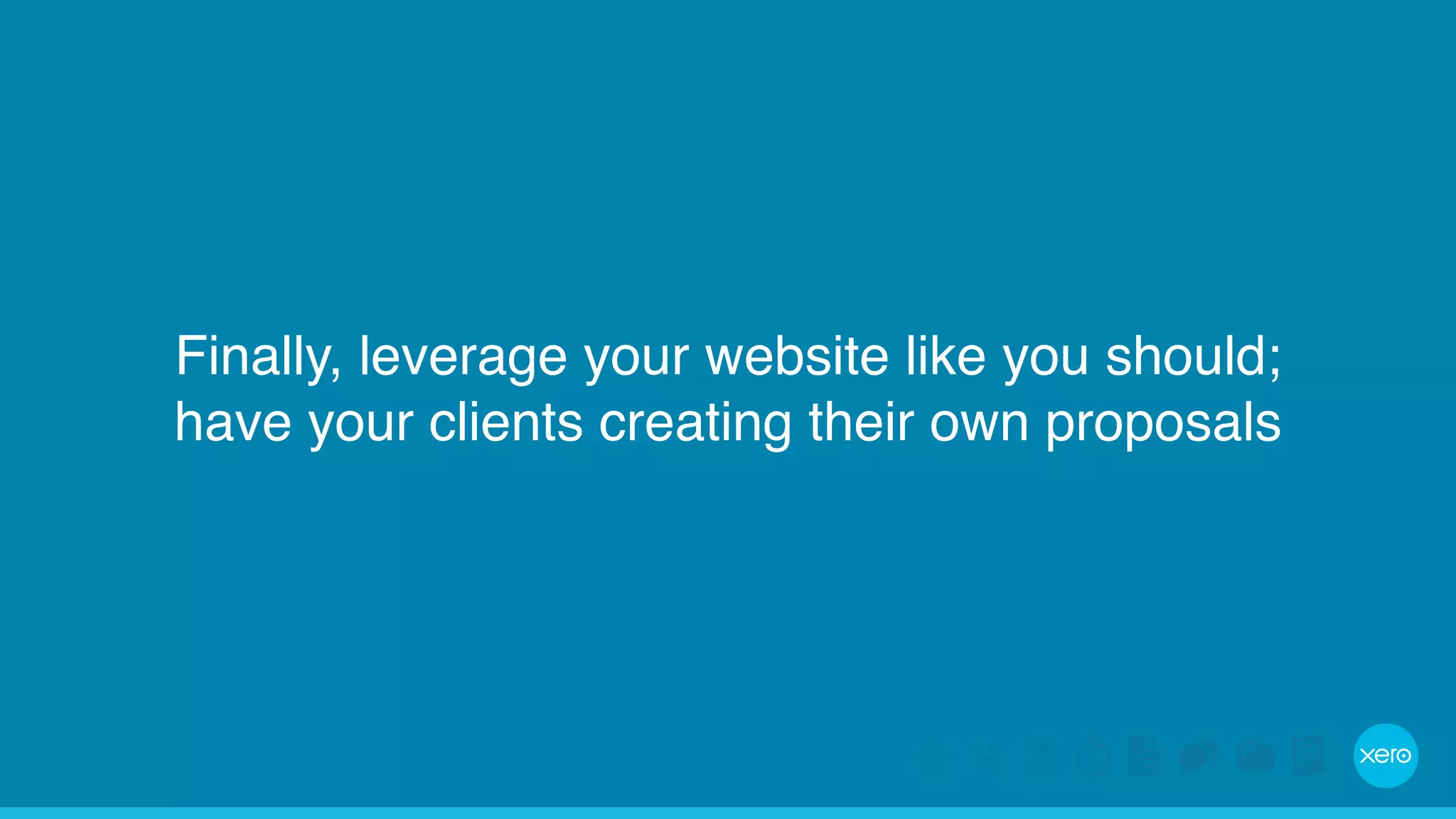Finally, leverage your website like you should; 
have your clients creating their own proposals 
 