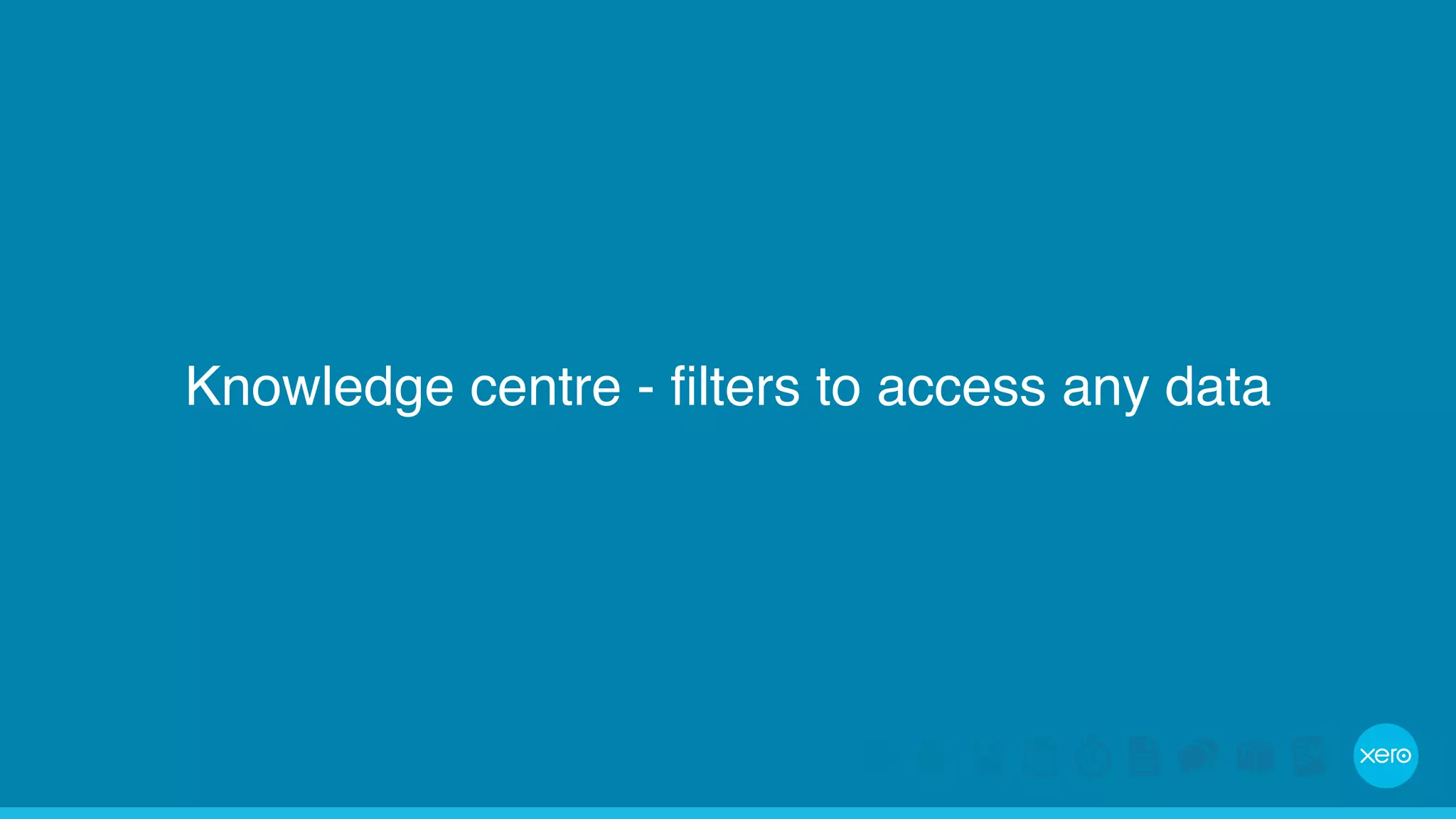Knowledge centre - filters to access any data 
 