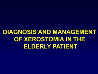 DIAGNOSIS AND MANAGEMENT OF XEROSTOMIA IN THE  ELDERLY PATIENT 