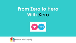 From Zero to Hero
With Xero
 
