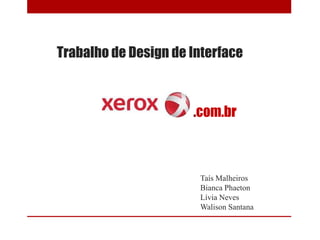 Trabalho de Design de Interface
Taís Malheiros
Bianca Phaeton
Lívia Neves
Walison Santana
.com.br
 