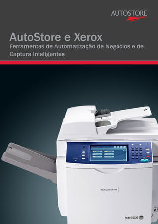AutoStore e Xerox
Ferramentas de Automatização de Negócios e de
Captura Inteligentes
 