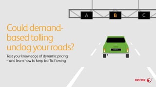 Coulddemand-
basedtolling
unclogyourroads?
Testyourknowledgeofdynamicpricing
–andlearnhowtokeeptrafficflowing
 