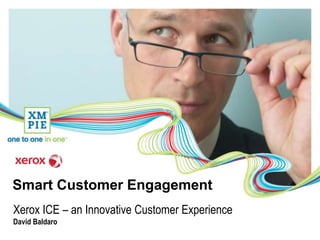 Smart Customer Engagement
Xerox ICE – an Innovative Customer Experience
David Baldaro
 