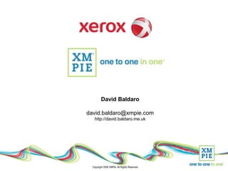 David Baldaro

david.baldaro@xmpie.com
   http://david.baldaro.me.uk




  Copyright 2008 XMPie. All Rights Reserved.
 