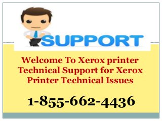 Welcome To Xerox printer
Technical Support for Xerox
Printer Technical Issues
1-855-662-4436
 
