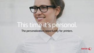 This time it’s personal.
The personalization opportunity for printers.
 