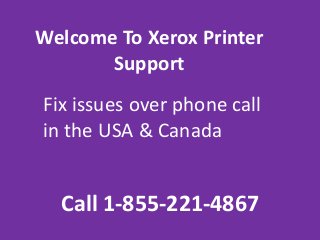 Welcome To Xerox Printer
Support
Call 1-855-221-4867
Fix issues over phone call
in the USA & Canada
 