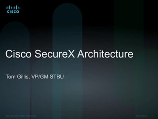 Cisco SecureX Architecture Tom Gillis, VP/GM STBU 