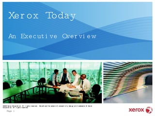 Xerox Today An Executive Overview ©2009 Xerox Corporation. All rights reserved.  Xerox® and the sphere of connectivity design are trademarks of Xerox Corporation. All rights reserved. 