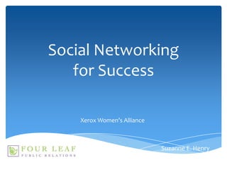 Social Networking for Success Xerox Women’s Alliance Suzanne E. Henry 