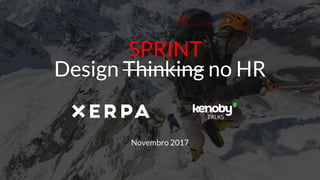 Design Thinking no HR
SPRINT
Novembro 2017
 