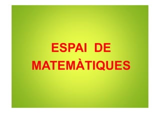 ESPAI DE
MATEMÀTIQUES
 