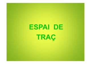 ESPAI DE
TRAÇ
 
