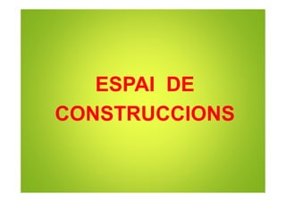 ESPAI DE
CONSTRUCCIONS
 