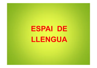 ESPAI DE
LLENGUA
 