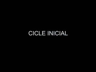 CICLE INICIAL
 
