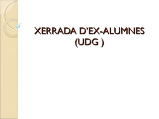 XERRADA D’EX-ALUMNES (UDG ) 