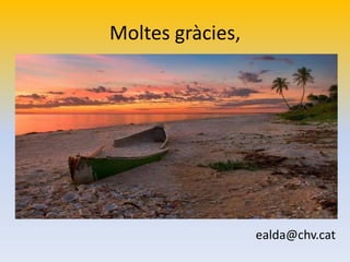 Moltes gràcies,
ealda@chv.cat
 