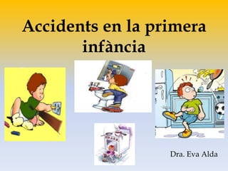 Accidents en la primera
infància
Dra. Eva Alda
 