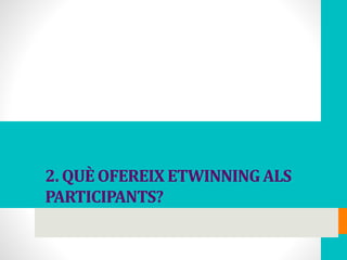 2. QUÈ OFEREIX ETWINNING ALS
PARTICIPANTS?
 
