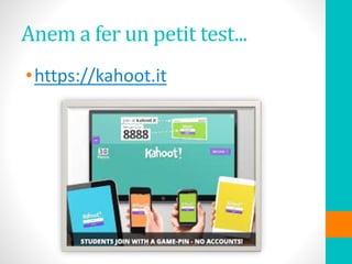 Anem a fer un petit test...
•https://kahoot.it
 