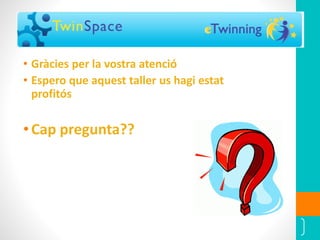 68
• Gràcies per la vostra atenció
• Espero que aquest taller us hagi estat
profitós
• Cap pregunta??
 