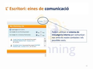 L’ Escritori: eines de comunicació
Podem utilitzar el sistema de
missatgeria interna per comunicar-
nos amb els nostre contactes I els
possibles socis.
11
 