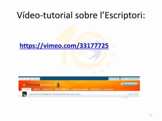 Vídeo-tutorial sobre l’Escriptori:
https://vimeo.com/33177725
17
 