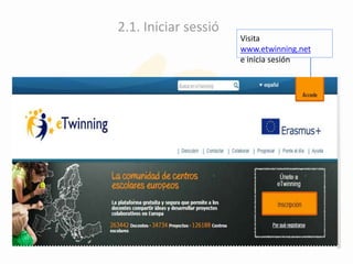 2.1. Iniciar sessió
Visita
www.etwinning.net
e inicia sesión
 