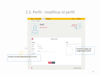 2.3. Perfil - modificar el perfil
Escribe una breve descripción de tí mismo
Arrastrar o cargar una
imagen para tu perfil
24
 