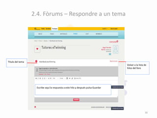 2.4. Fòrums – Respondre a un tema
Título del tema
Volver a la lista de
hilos del foro
Escribe aquí la respuesta a este hilo y después pulsa Guardar
30
 