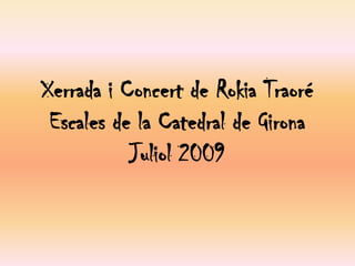 Xerrada i Concert de RokiaTraoréEscales de la Catedral de GironaJuliol 2009 