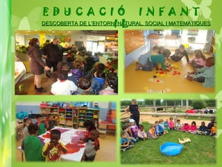 DESCOBERTA DE L’ENTORN: NATURAL, SOCIAL I MATEMÀTIQUESDESCOBERTA DE L’ENTORN: NATURAL, SOCIAL I MATEMÀTIQUES
E D U C A C I Ó I N F A N T
I L
 