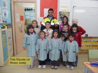 Tota l’Escola i el
Mosso Josep.
 