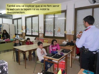 També ens va explicar que si no fem servir
la webcam la tapem i si es mòbil la
desconnectem.
 