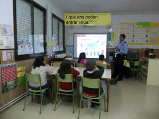 I que ens poden
entrar virus.
 