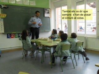 També els va dir que
sempre s’han de posar
el cinturò al cotxe.
 