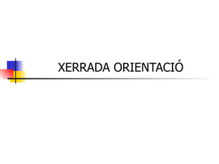 XERRADA ORIENTACIÓ 