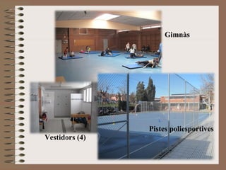Gimnàs 
Vestidors (4) 
Pistes poliesportives 
 