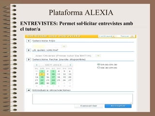 Plataforma ALEXIA 
ENTREVISTES: Permet sol·licitar entrevistes amb 
el tutor/a 
 