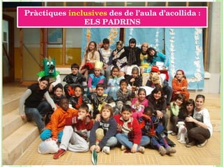 TOSSA DE MAR FUNCIONAMENT DE L’AULA D’ACOLLIDA CENTRES DE TREBALL Pràctiques  inclusives  des de l’aula d’acollida : ELS PADRINS 