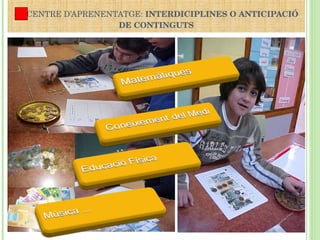 8È CENTRE D’APRENENTATGE:  INTERDICIPLINES O ANTICIPACIÓ DE CONTINGUTS 