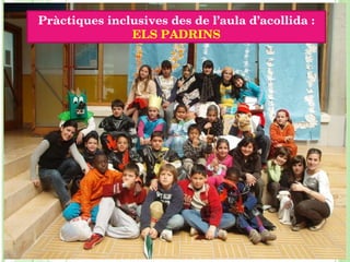 TOSSA DE MAR Pràctiques inclusives des de l’aula d’acollida : ELS PADRINS FUNCIONAMENT DE L’AULA D’ACOLLIDA CENTRES DE TREBALL 